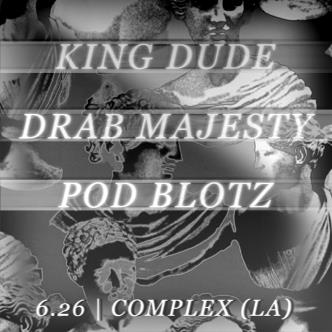 King Dude / Drab Majesty / Pod Blotz: 