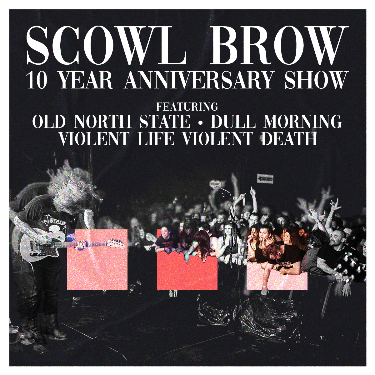 SCOWL BROW – 10 YEAR ANNIVERSARY SHOW