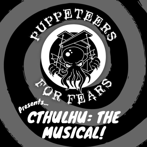 Puppeteers For Fears presents: Cthulhu: the Musical!: 