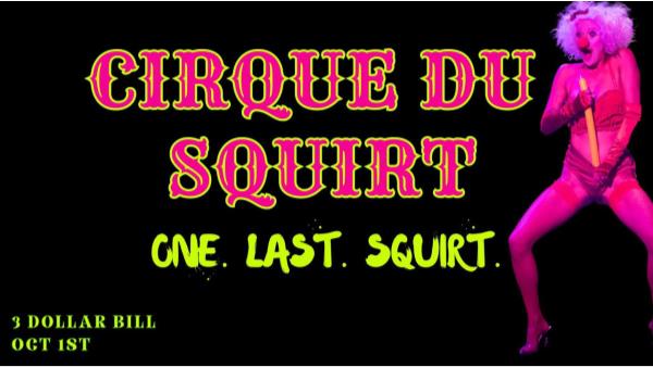 Cirque du Squirt: one last squirt: 