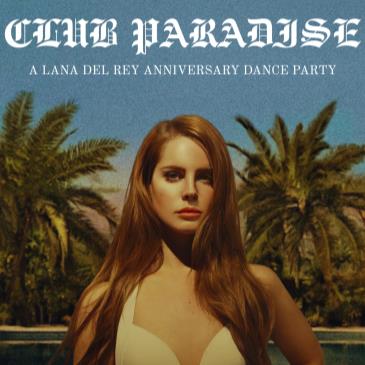 CLUB PARADISE: A Lana Del Rey Anniversary Dance Party